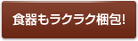 食器もラクラク梱包